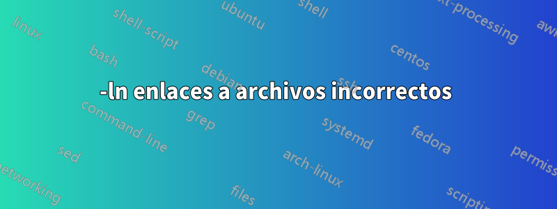 -ln enlaces a archivos incorrectos