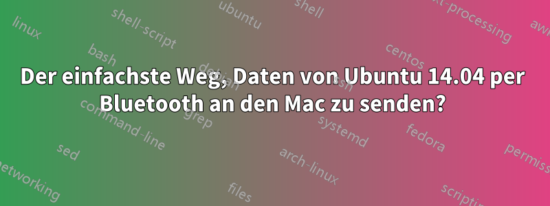 Der einfachste Weg, Daten von Ubuntu 14.04 per Bluetooth an den Mac zu senden?
