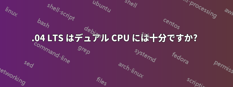 14.04 LTS はデュアル CPU には十分ですか? 