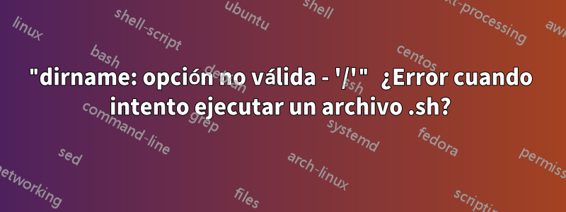 "dirname: opción no válida - '/'" ¿Error cuando intento ejecutar un archivo .sh?