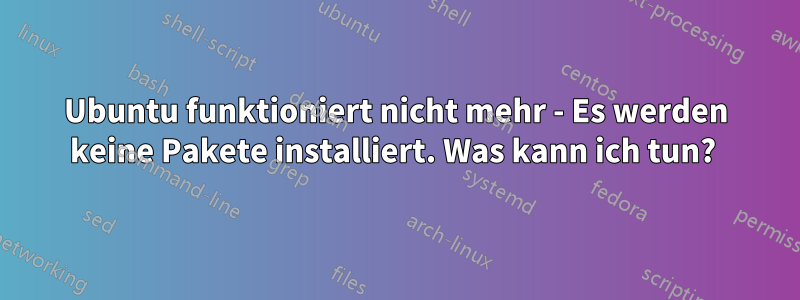 Ubuntu funktioniert nicht mehr - Es werden keine Pakete installiert. Was kann ich tun?