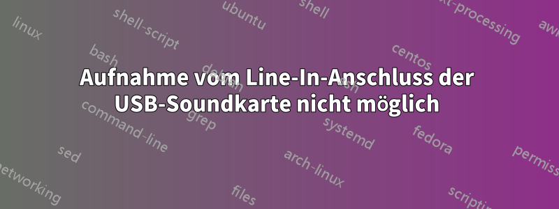 Aufnahme vom Line-In-Anschluss der USB-Soundkarte nicht möglich