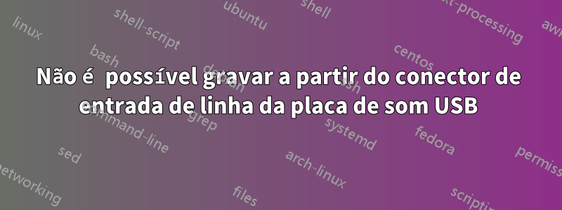 Não é possível gravar a partir do conector de entrada de linha da placa de som USB