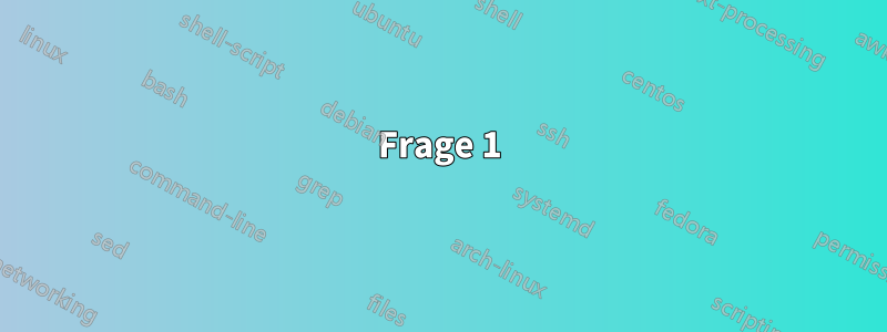 Frage 1