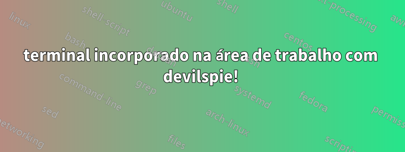 terminal incorporado na área de trabalho com devilspie!