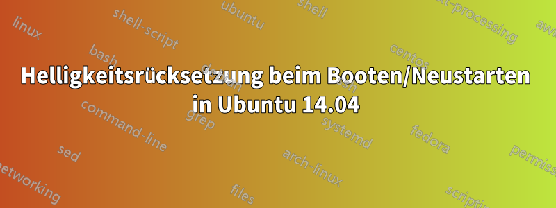 Helligkeitsrücksetzung beim Booten/Neustarten in Ubuntu 14.04