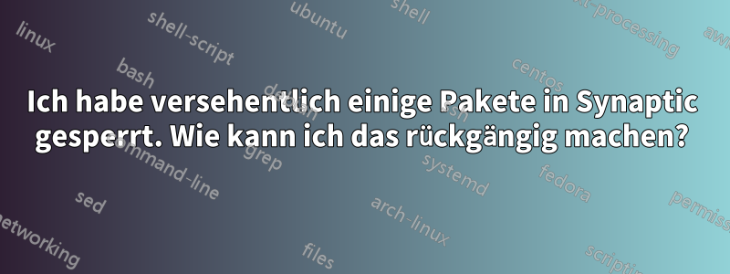 Ich habe versehentlich einige Pakete in Synaptic gesperrt. Wie kann ich das rückgängig machen?