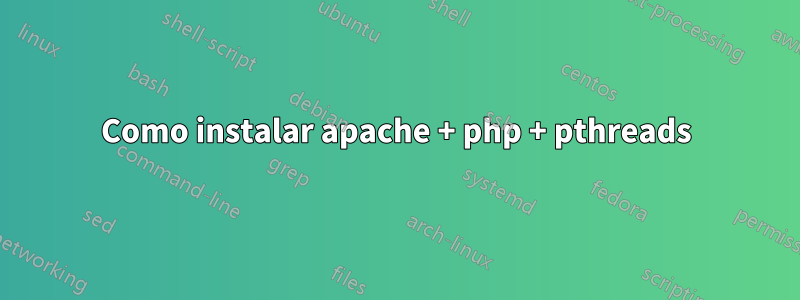Como instalar apache + php + pthreads