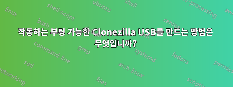 작동하는 부팅 가능한 Clonezilla USB를 만드는 방법은 무엇입니까?