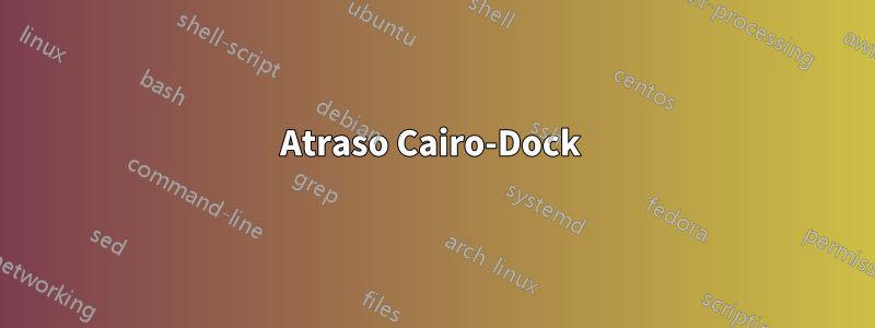 Atraso Cairo-Dock 