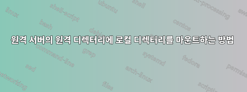 원격 서버의 원격 디렉터리에 로컬 디렉터리를 마운트하는 방법