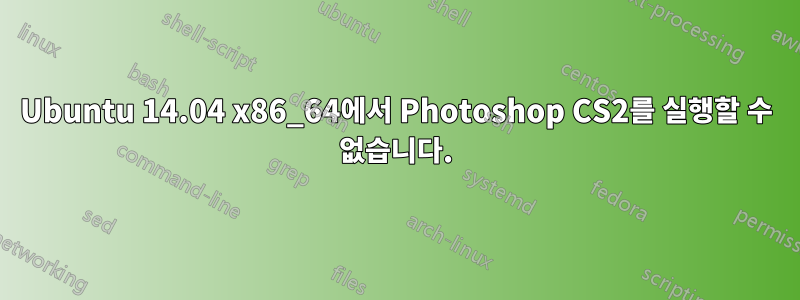 Ubuntu 14.04 x86_64에서 Photoshop CS2를 실행할 수 없습니다.