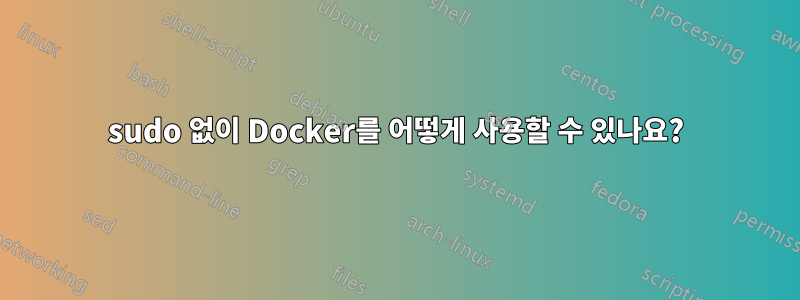 sudo 없이 Docker를 어떻게 사용할 수 있나요?