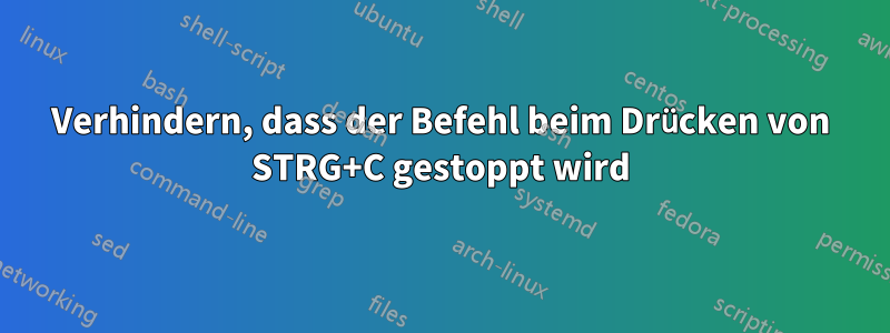 Verhindern, dass der Befehl beim Drücken von STRG+C gestoppt wird