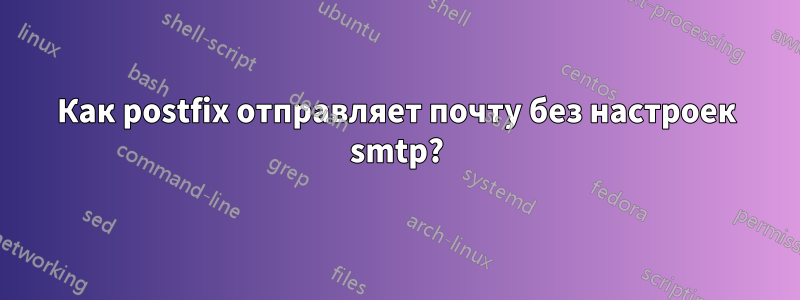 Как postfix отправляет почту без настроек smtp?