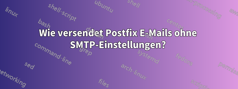 Wie versendet Postfix E-Mails ohne SMTP-Einstellungen?