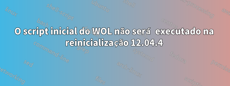 O script inicial do WOL não será executado na reinicialização 12.04.4