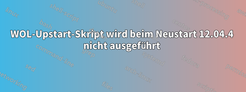 WOL-Upstart-Skript wird beim Neustart 12.04.4 nicht ausgeführt