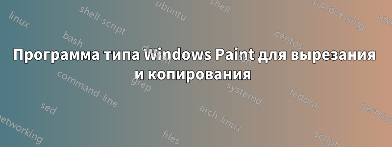 Программа типа Windows Paint для вырезания и копирования 
