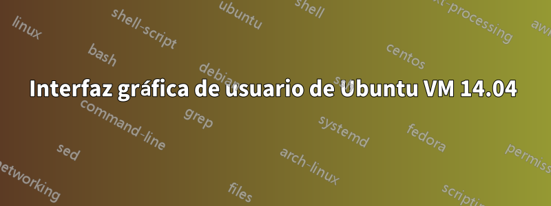 Interfaz gráfica de usuario de Ubuntu VM 14.04