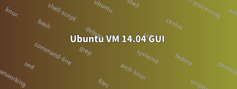 Ubuntu VM 14.04 GUI