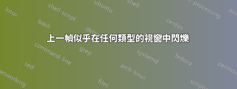 上一幀似乎在任何類型的視窗中閃爍