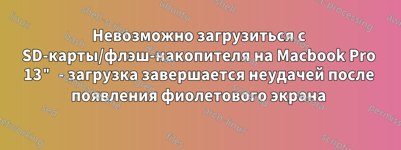 Невозможно загрузиться с SD-карты/флэш-накопителя на Macbook Pro 13" - загрузка завершается неудачей после появления фиолетового экрана