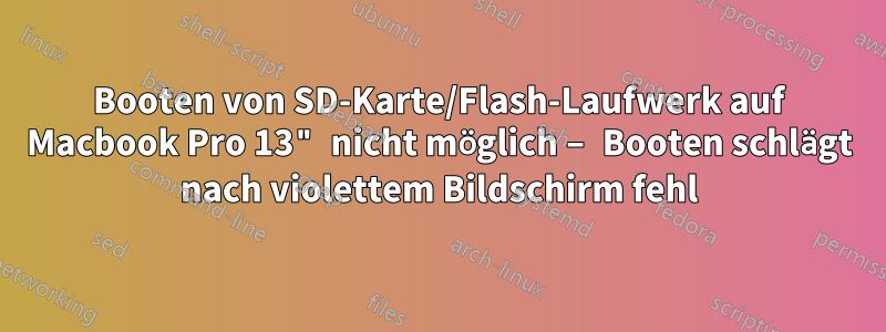 Booten von SD-Karte/Flash-Laufwerk auf Macbook Pro 13" nicht möglich – Booten schlägt nach violettem Bildschirm fehl