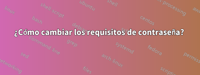 ¿Cómo cambiar los requisitos de contraseña?