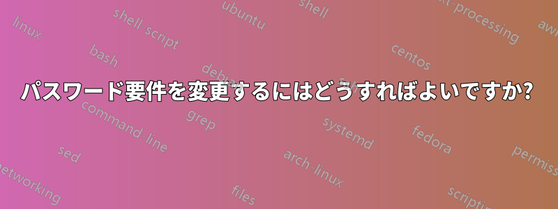 パスワード要件を変更するにはどうすればよいですか?