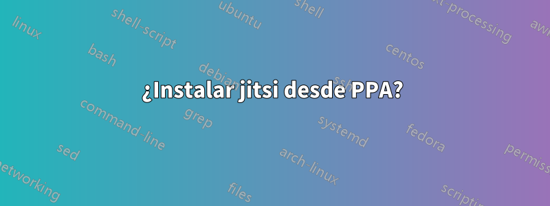 ¿Instalar jitsi desde PPA?