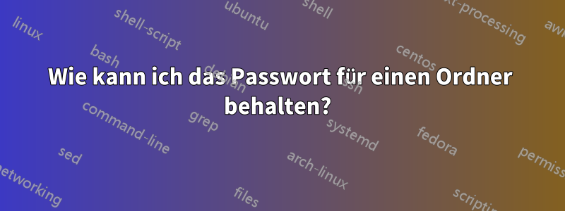 Wie kann ich das Passwort für einen Ordner behalten? 