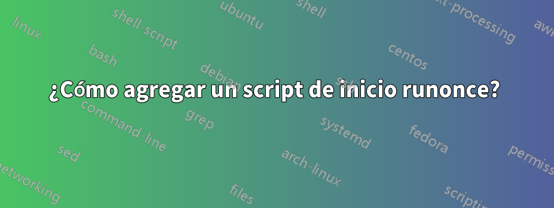 ¿Cómo agregar un script de inicio runonce?