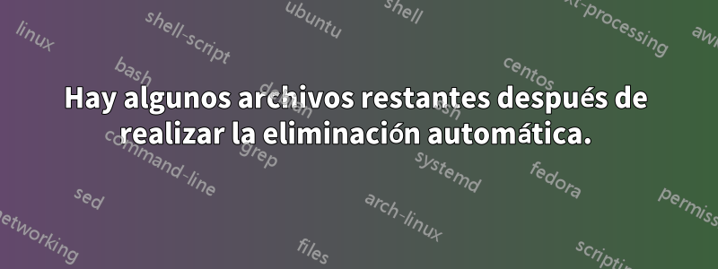 Hay algunos archivos restantes después de realizar la eliminación automática.