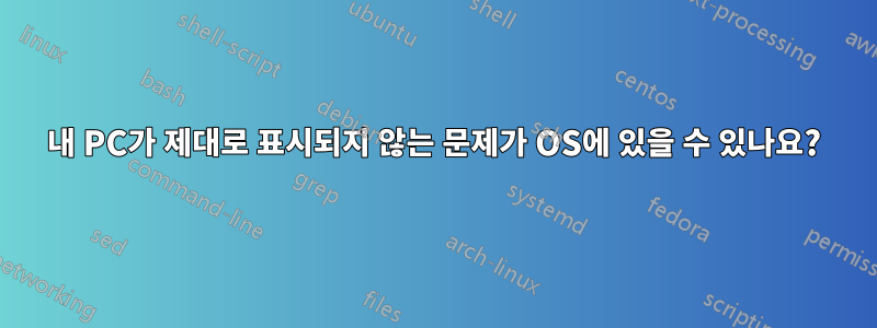 내 PC가 제대로 표시되지 않는 문제가 OS에 있을 수 있나요?