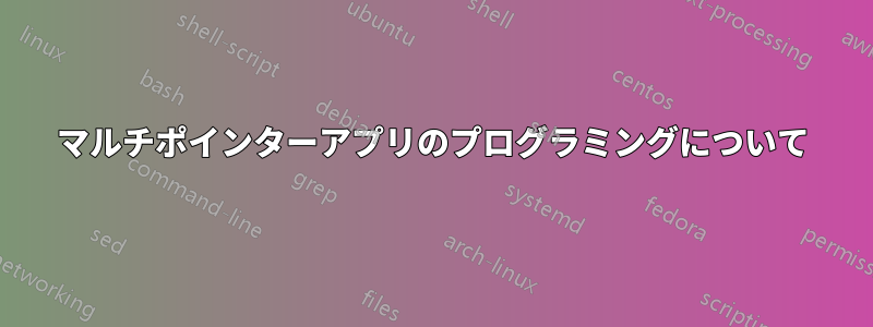 マルチポインターアプリのプログラミングについて