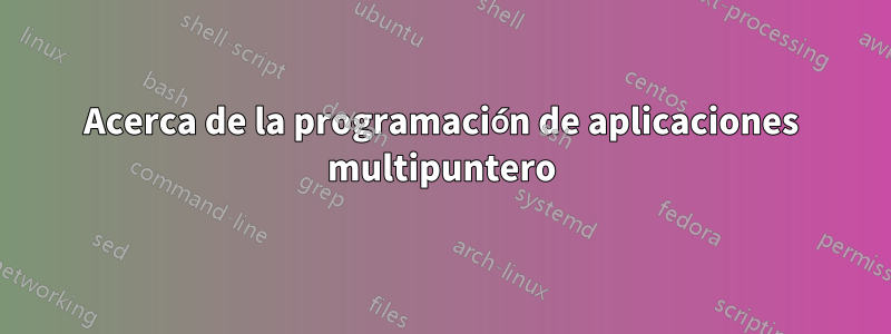 Acerca de la programación de aplicaciones multipuntero