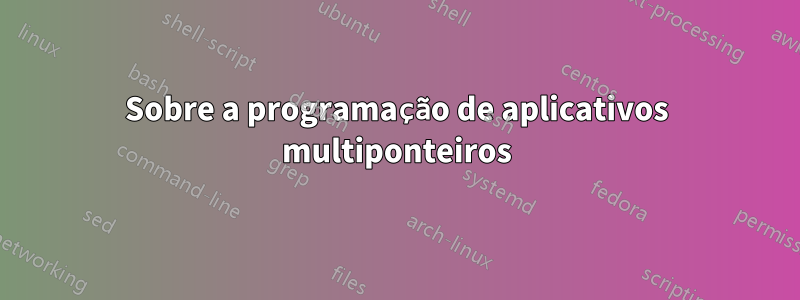 Sobre a programação de aplicativos multiponteiros