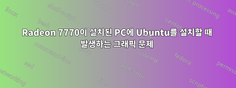 Radeon 7770이 설치된 PC에 Ubuntu를 설치할 때 발생하는 그래픽 문제