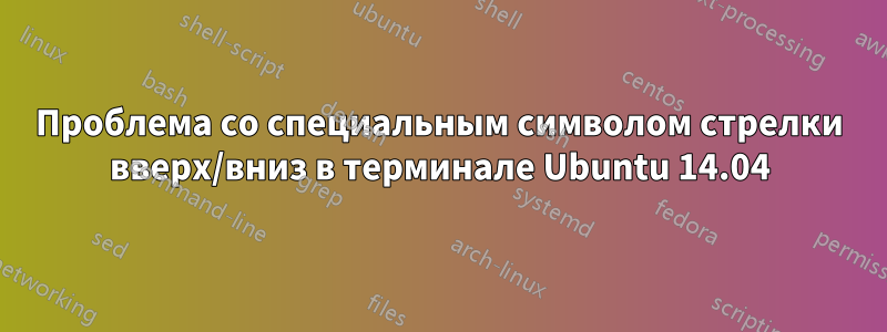 Проблема со специальным символом стрелки вверх/вниз в терминале Ubuntu 14.04