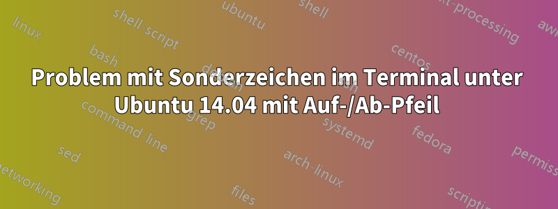 Problem mit Sonderzeichen im Terminal unter Ubuntu 14.04 mit Auf-/Ab-Pfeil