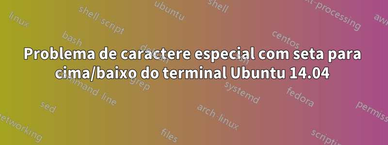 Problema de caractere especial com seta para cima/baixo do terminal Ubuntu 14.04