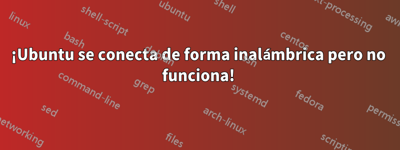 ¡Ubuntu se conecta de forma inalámbrica pero no funciona!