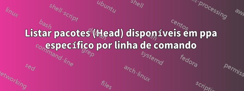 Listar pacotes (Head) disponíveis em ppa específico por linha de comando