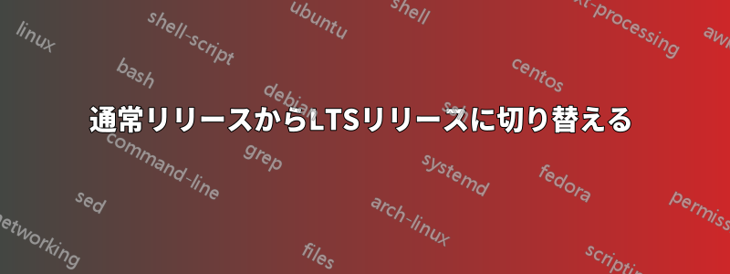 通常リリースからLTSリリースに切り替える