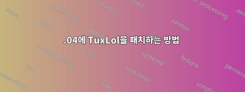 14.04에 TuxLol을 패치하는 방법