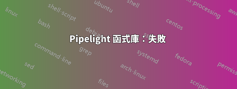 Pipelight 函式庫：失敗