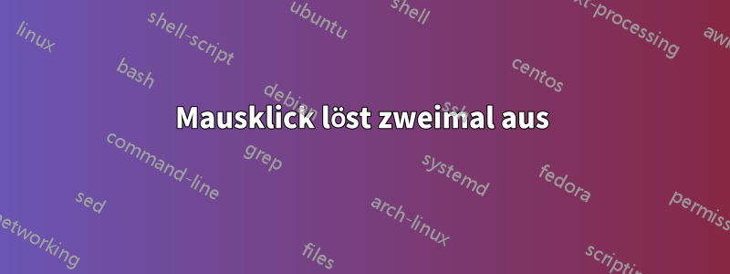 Mausklick löst zweimal aus