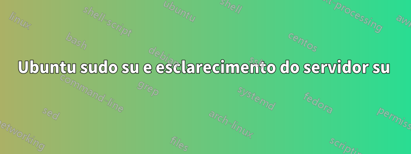 Ubuntu sudo su e esclarecimento do servidor su