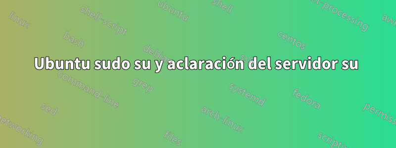 Ubuntu sudo su y aclaración del servidor su